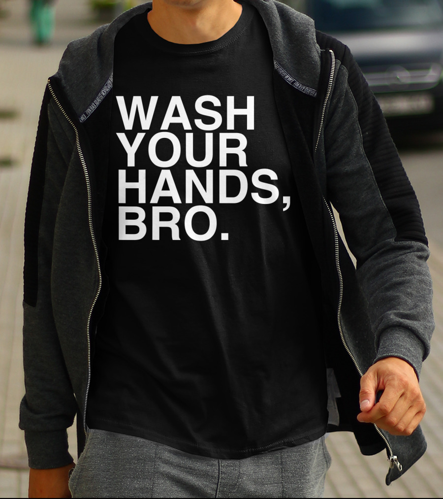 Wash Your Hands Bro Hand Washing Saves Lives T-Shirt