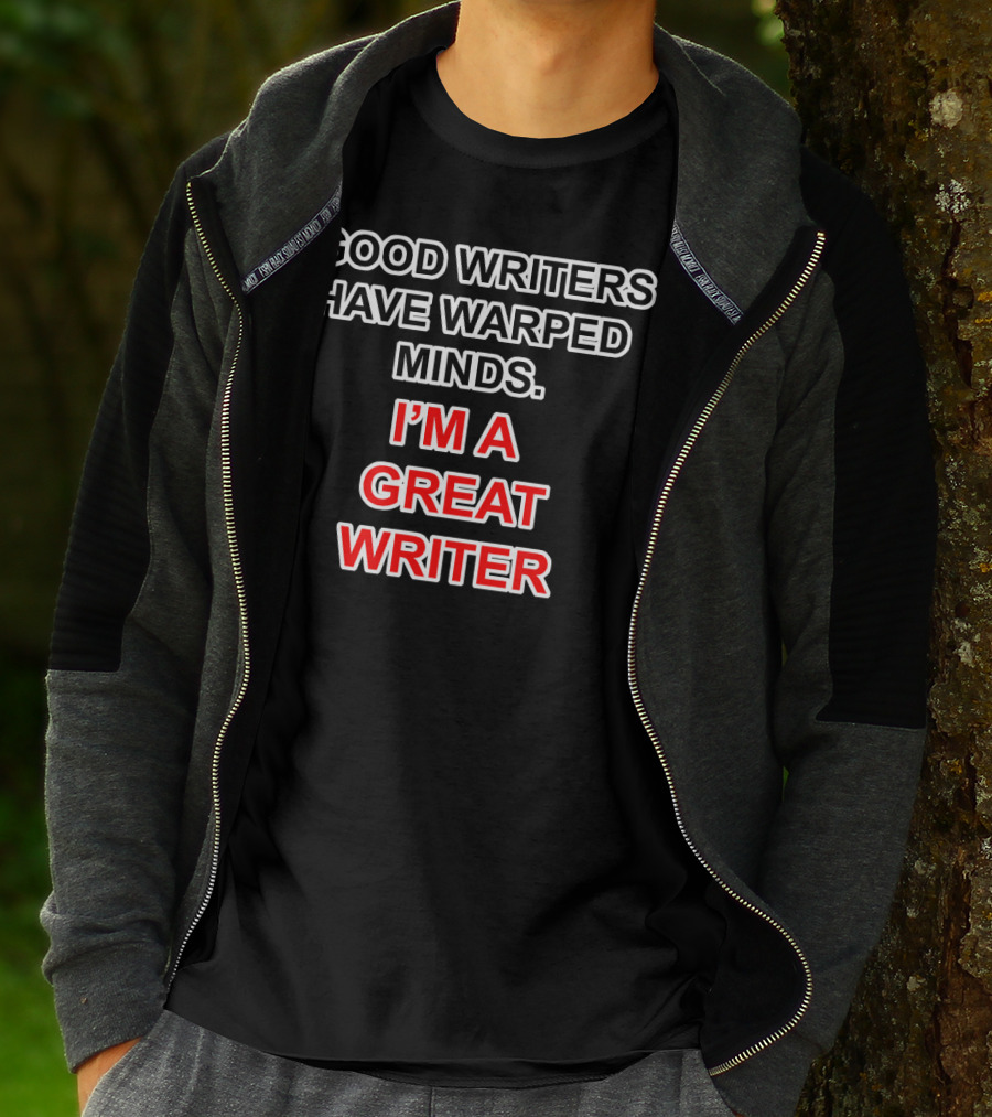 GOOD WRITERS HAVE WARPED MINDS I'M A GREAT WRITER T-Shirt