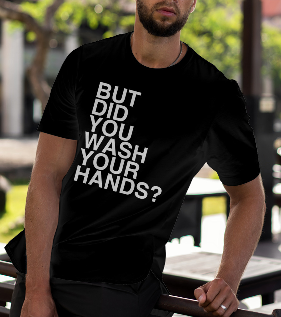 But Did You Wash Your Hands Hand Washing Hygiene T-Shirt