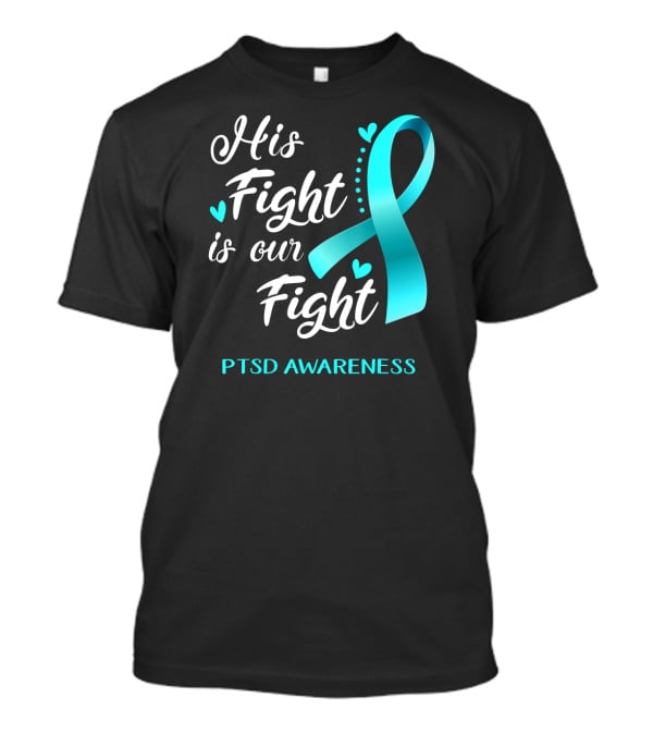 His Fight Is Our Fight PTSD Awareness Teal Ribbon Hearts T-Shirt