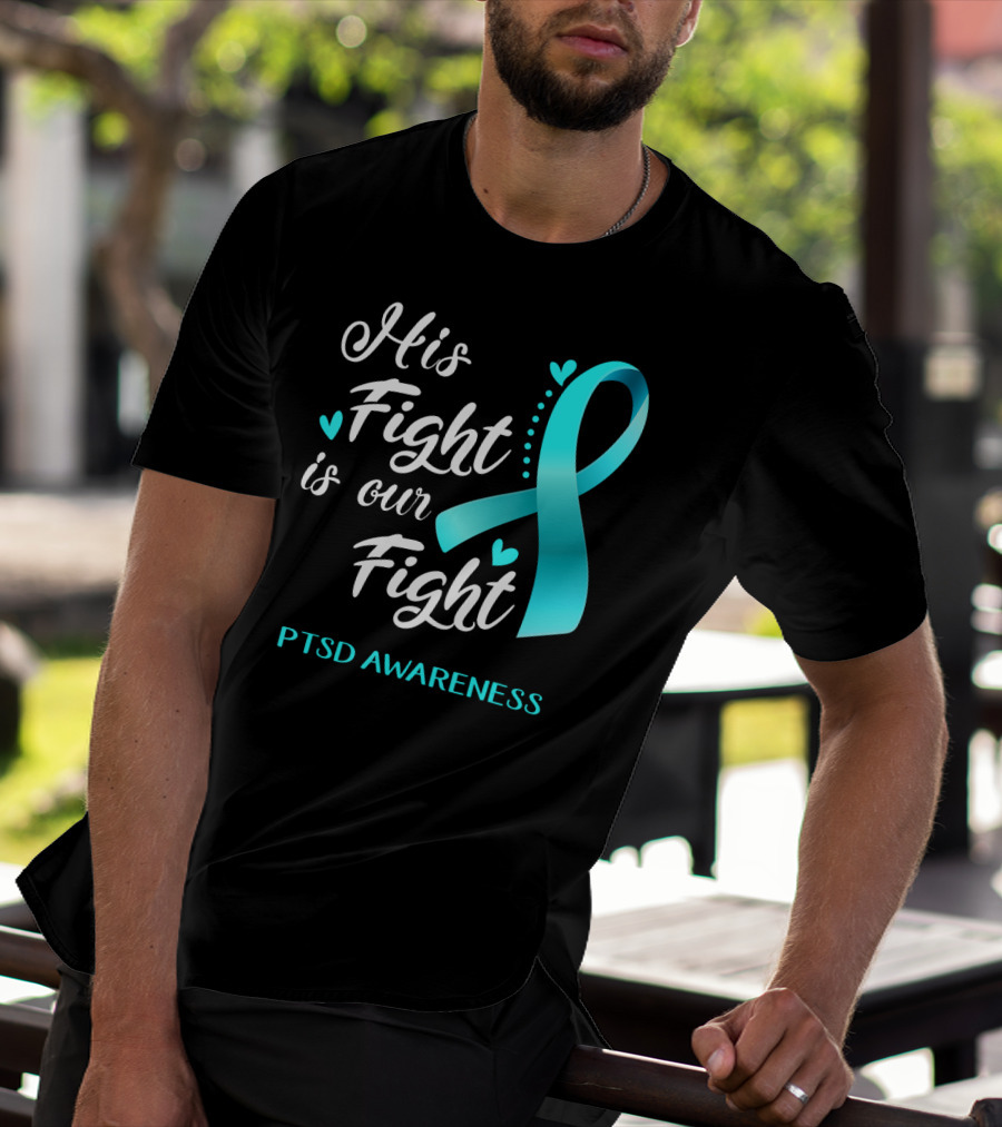 His Fight Is Our Fight PTSD Awareness Teal Ribbon Hearts T-Shirt