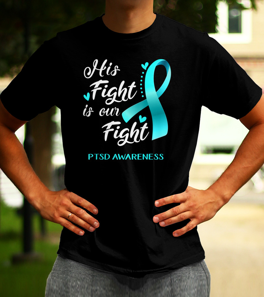 His Fight Is Our Fight PTSD Awareness Teal Ribbon Hearts T-Shirt