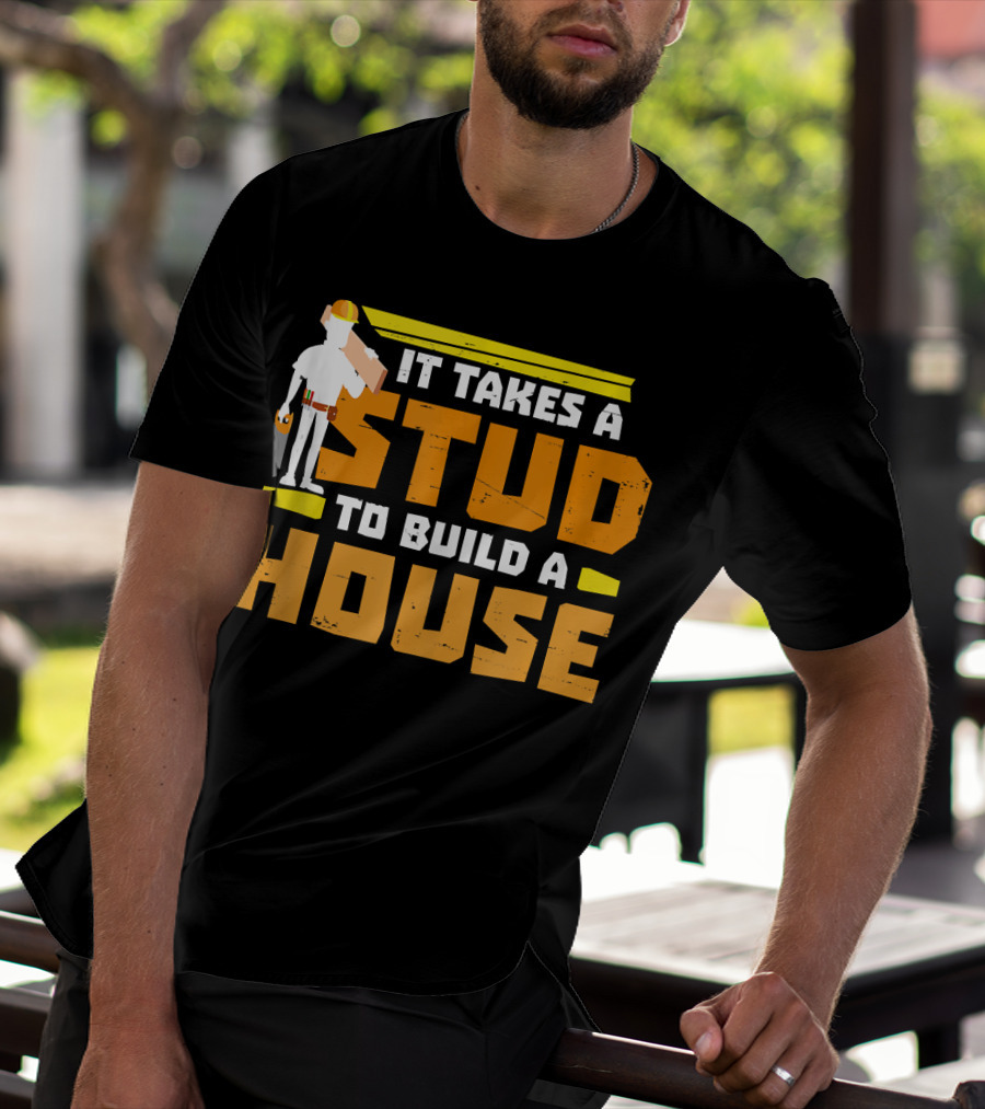 It Takes A Stud To Build A House Construction Worker Carpenter T-Shirt