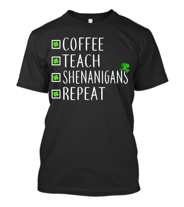 Coffee Teach Shenanigans Repeat St Patrick's Day Teachers T-Shirt