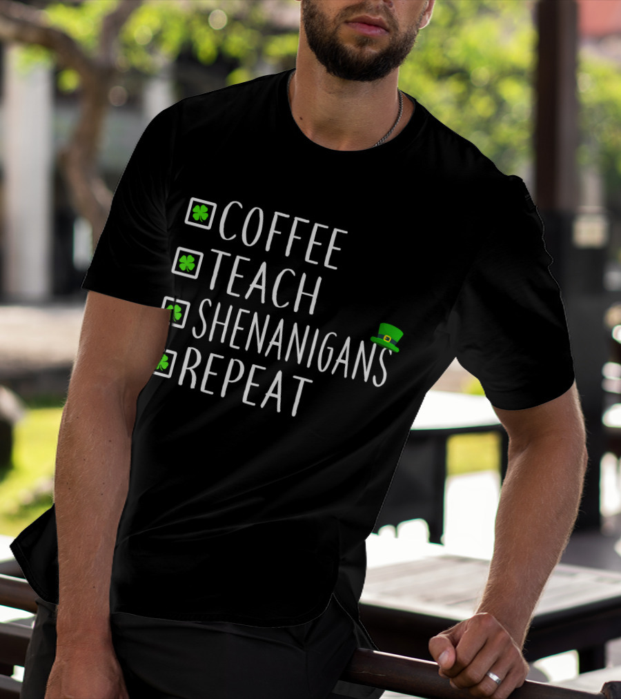 Coffee Teach Shenanigans Repeat St Patrick's Day Teachers T-Shirt