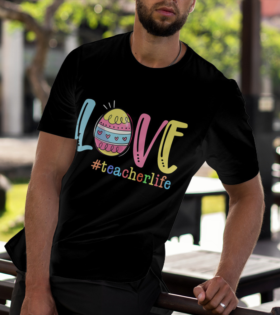 Love Easter Egg #TeacherLife Teacher Easter Day Life T-Shirt