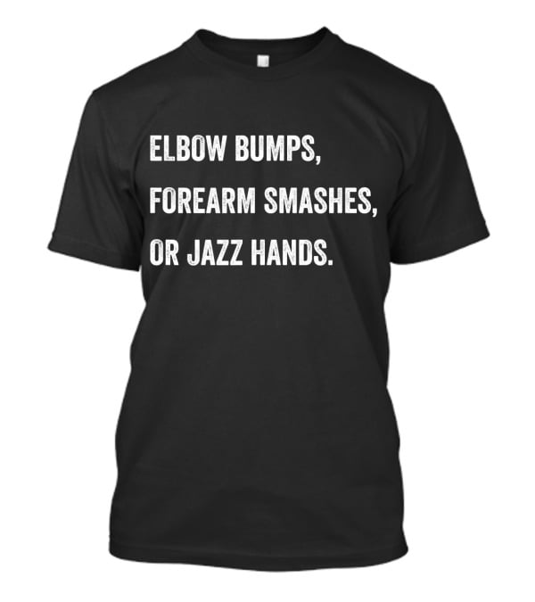 Elbow Bumps, Forearm Smashes, Or Jazz Hands Touchless Contactless Greeting Alternative T-Shirt