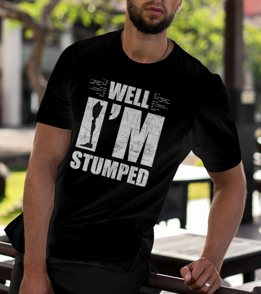 Well I'm Stumped Leg Amputee Prosthetic T-Shirt