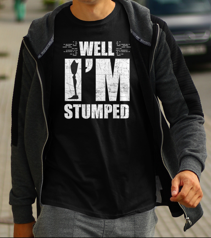 Well I'm Stumped Leg Amputee Prosthetic T-Shirt