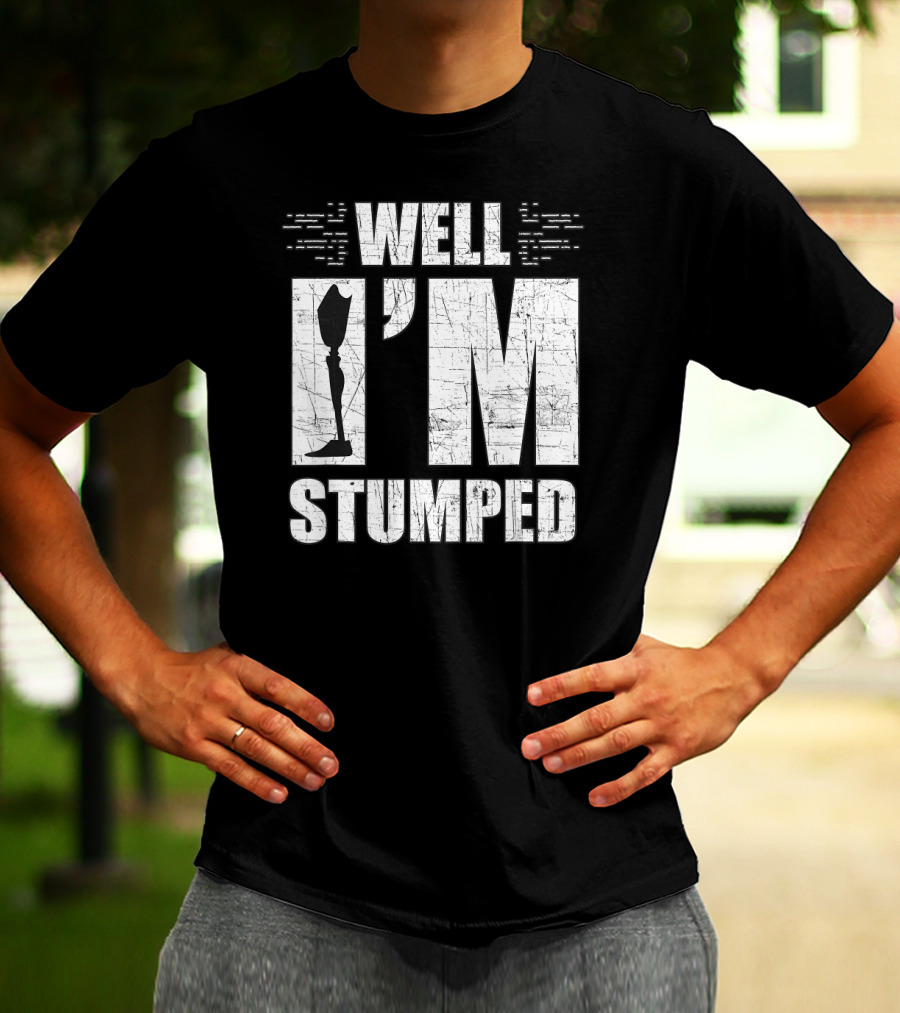 Well I'm Stumped Leg Amputee Prosthetic T-Shirt
