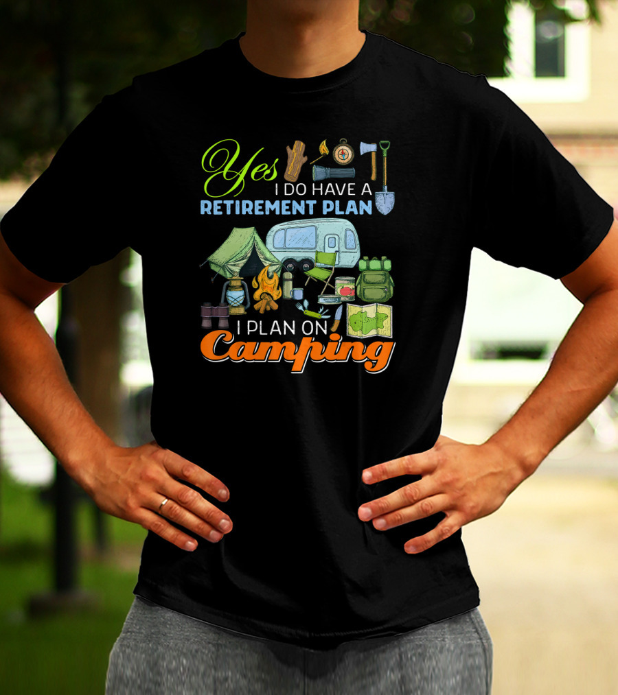 Yes I Do Have A Retirement Plan I Plan On Camping Camping Gear Tent RV Map Fire Axe Shovel T-Shirt