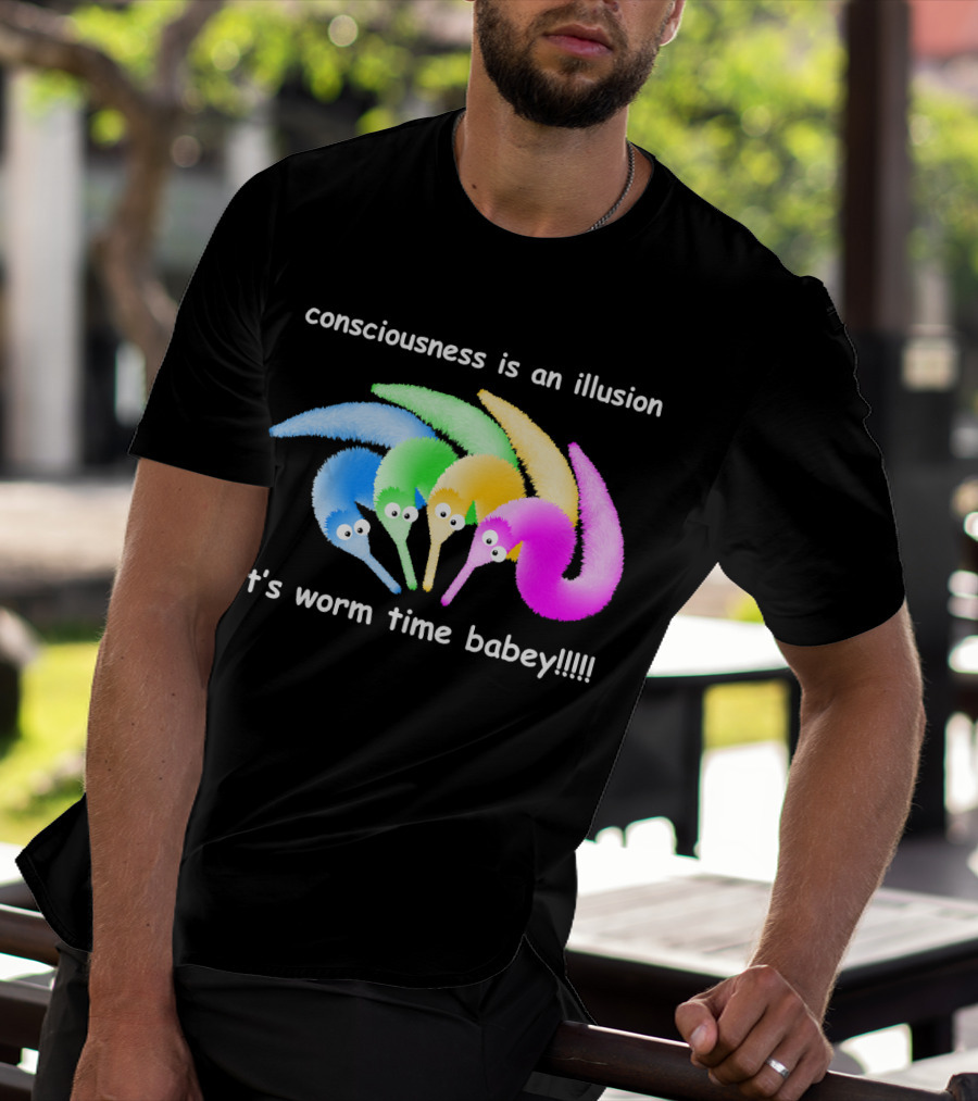 Consciousness Is An Illusion It's Worm Time Babey Meme T-Shirt