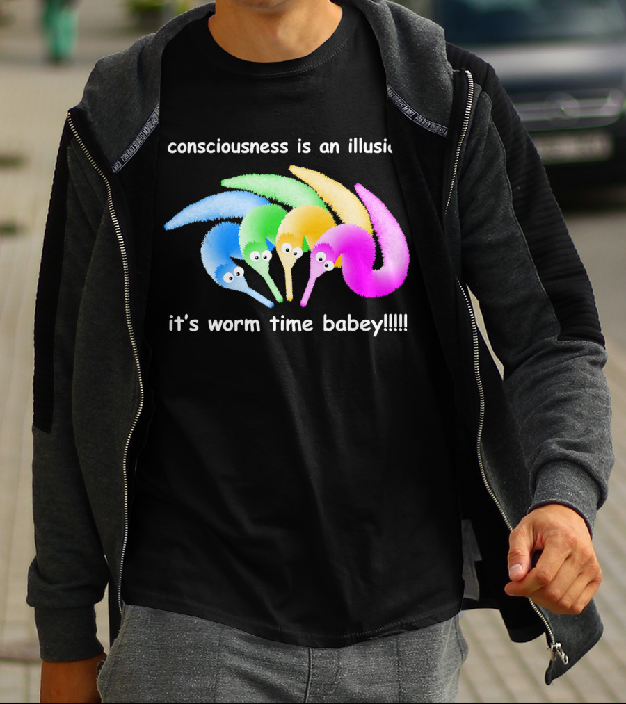 Consciousness Is An Illusion It's Worm Time Babey Meme T-Shirt