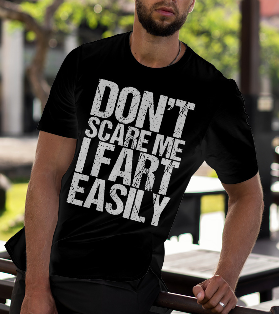DON'T SCARE ME I FART EASILY T-Shirt