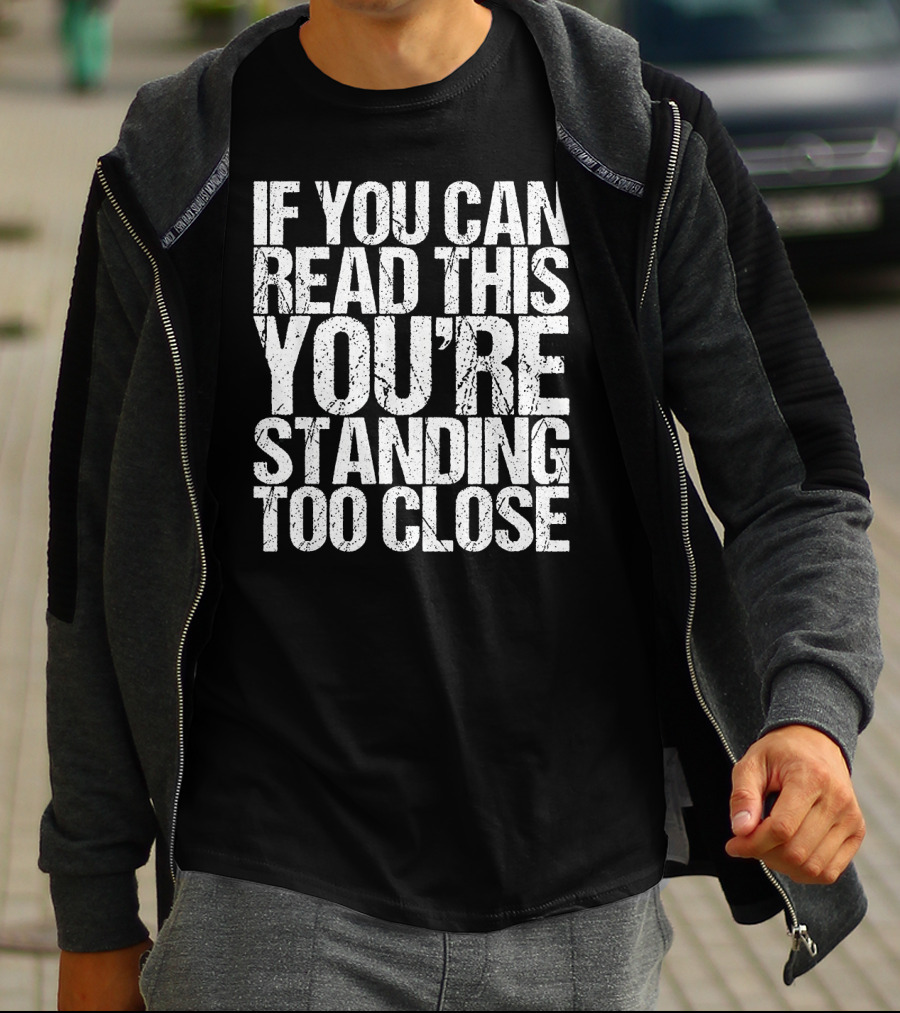 IF YOU CAN READ THIS YOU'RE STANDING TOO CLOSE Vintage T-Shirt