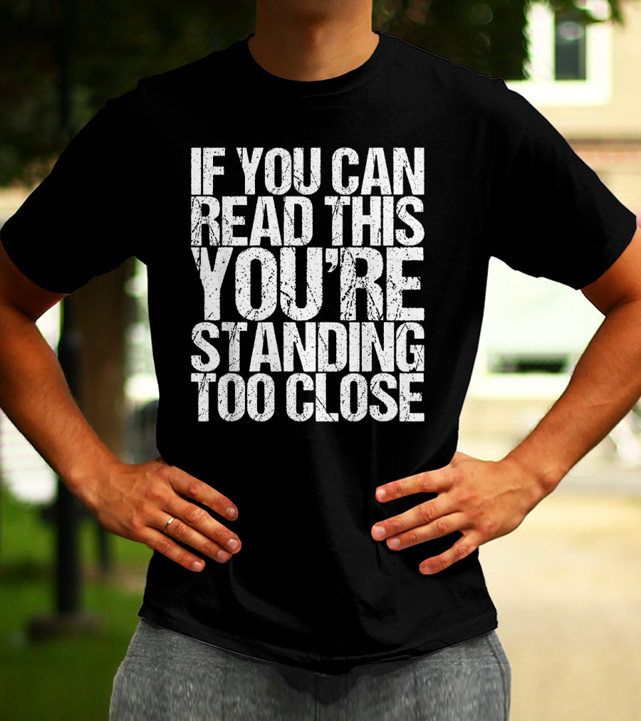 IF YOU CAN READ THIS YOU'RE STANDING TOO CLOSE Vintage T-Shirt