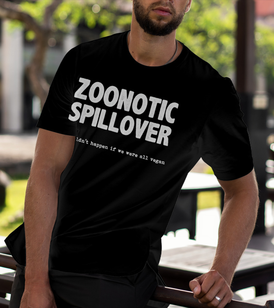 Zoonotic Spillover Wouldn't Happen If We Were All Vegan T-Shirt