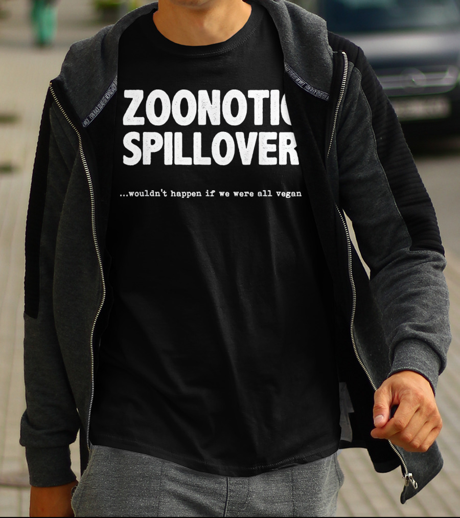 Zoonotic Spillover Wouldn't Happen If We Were All Vegan T-Shirt