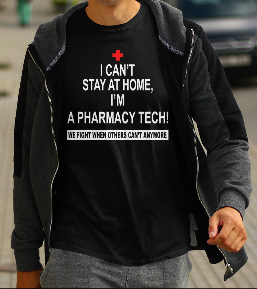 I Can't Stay At Home I'm A Pharmacy Tech We Fight When Others Can't Anymore T-Shirt
