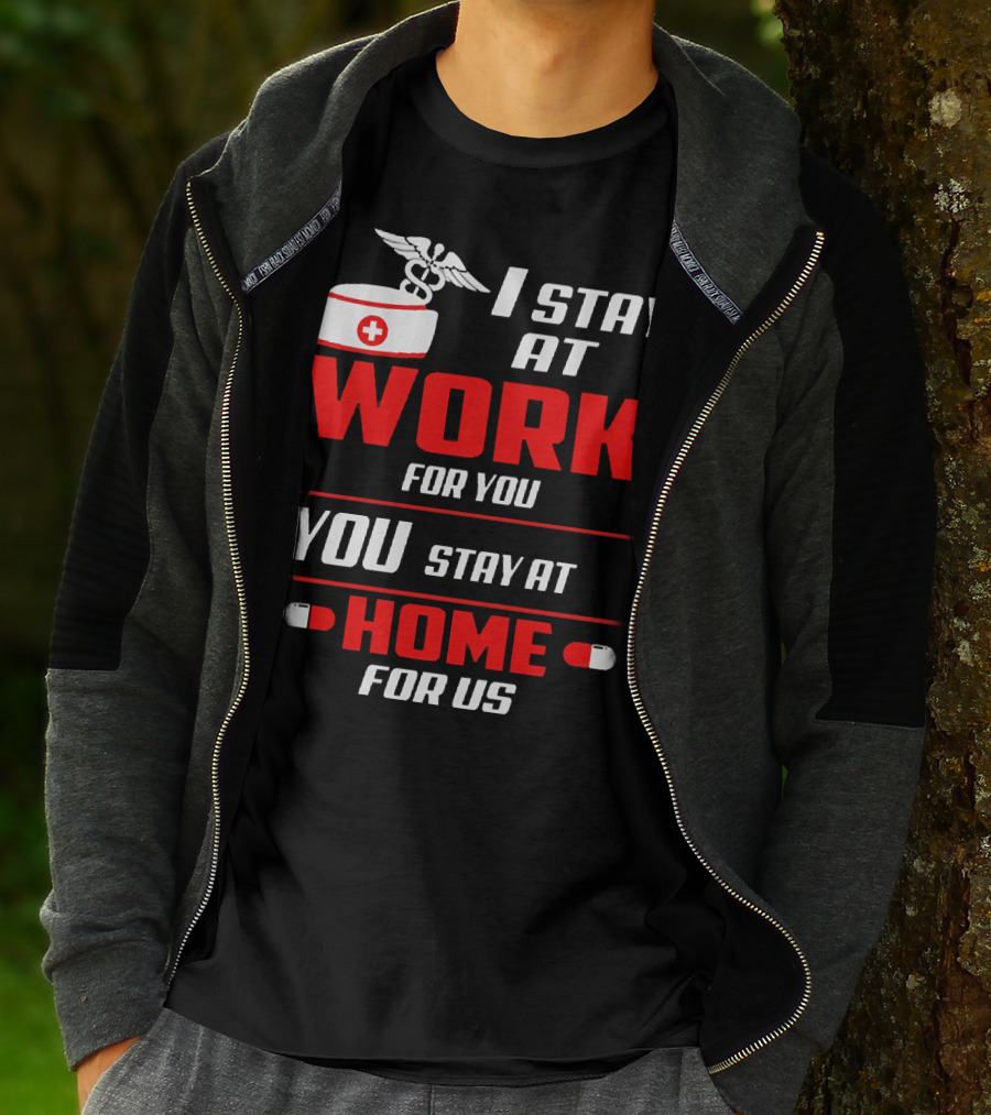 I Stay At Work For You You Stay At Home For Us Nurse T-Shirt