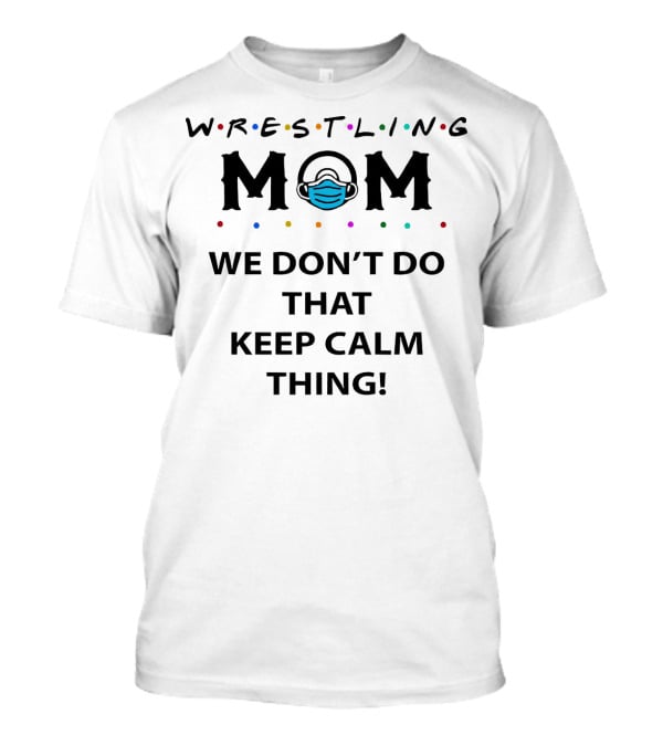 Wrestling Mom We Don't Do That Keep Calm Thing Masked M T-Shirt