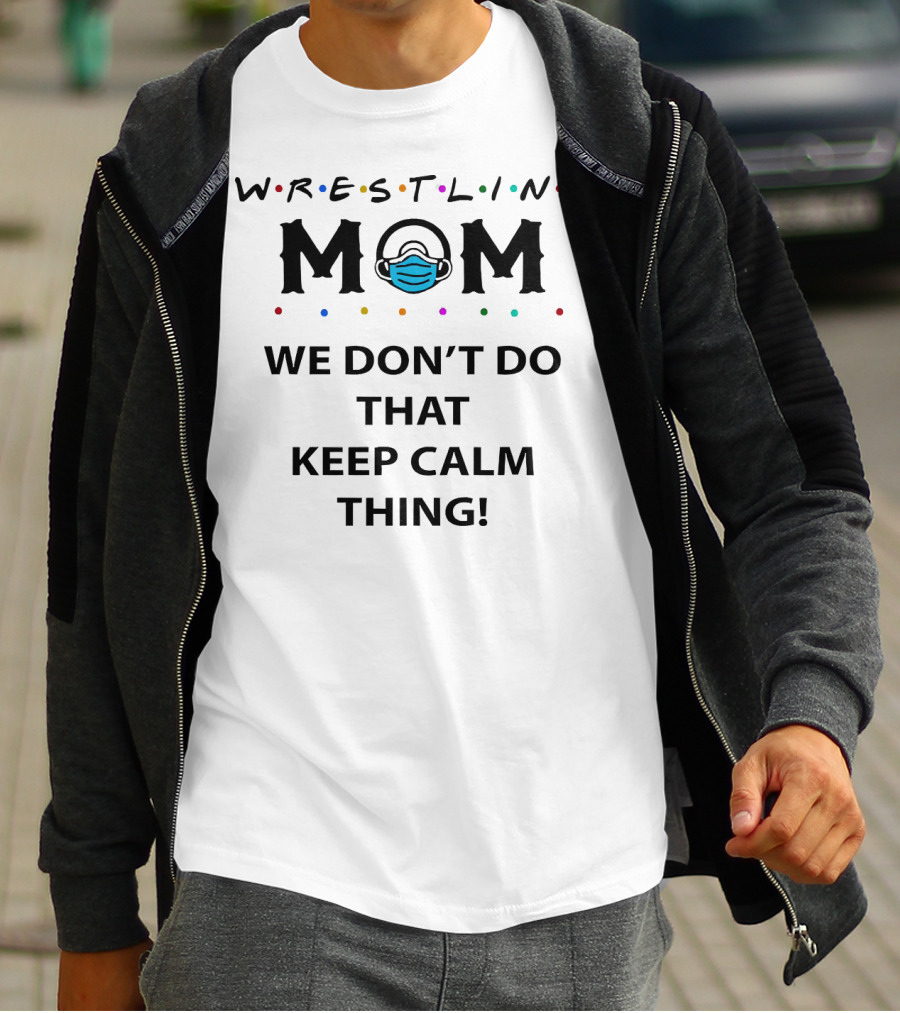 Wrestling Mom We Don't Do That Keep Calm Thing Masked M T-Shirt