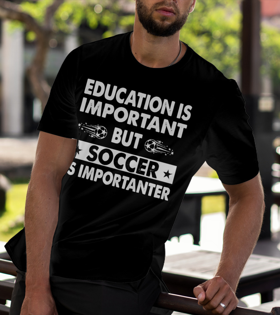 Education Is Important But Soccer Is Importanter Soccer Ball Stars T-Shirt