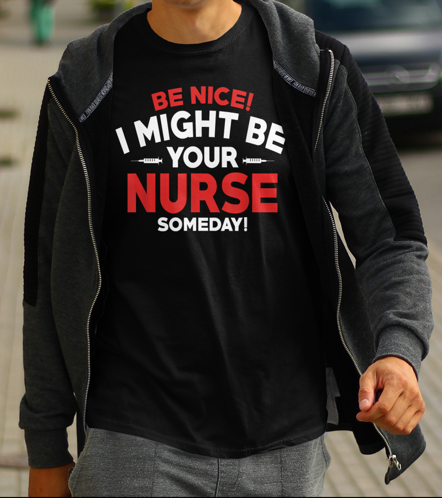 Be Nice I Might Be Your Nurse Someday Funny Nurse 231 T-Shirt