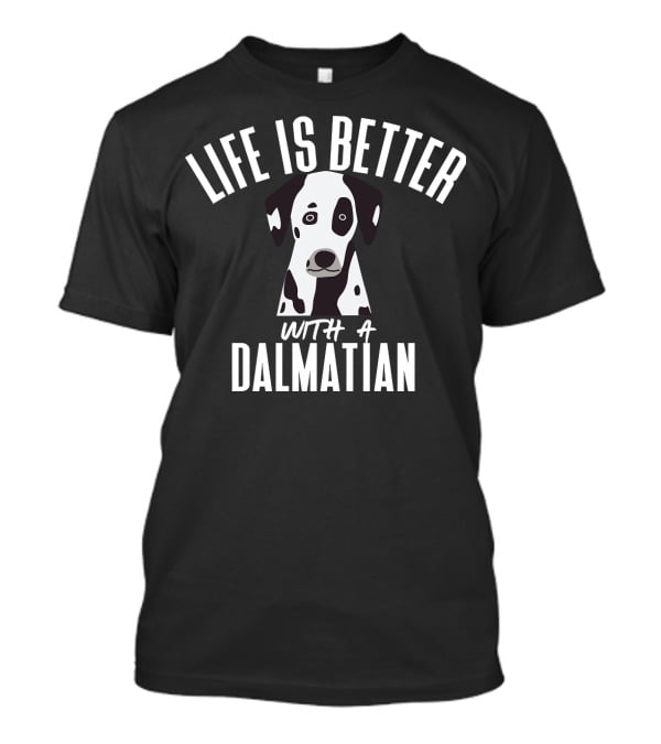 LIFE IS BETTER WITH A DALMATIAN 218 T-Shirt