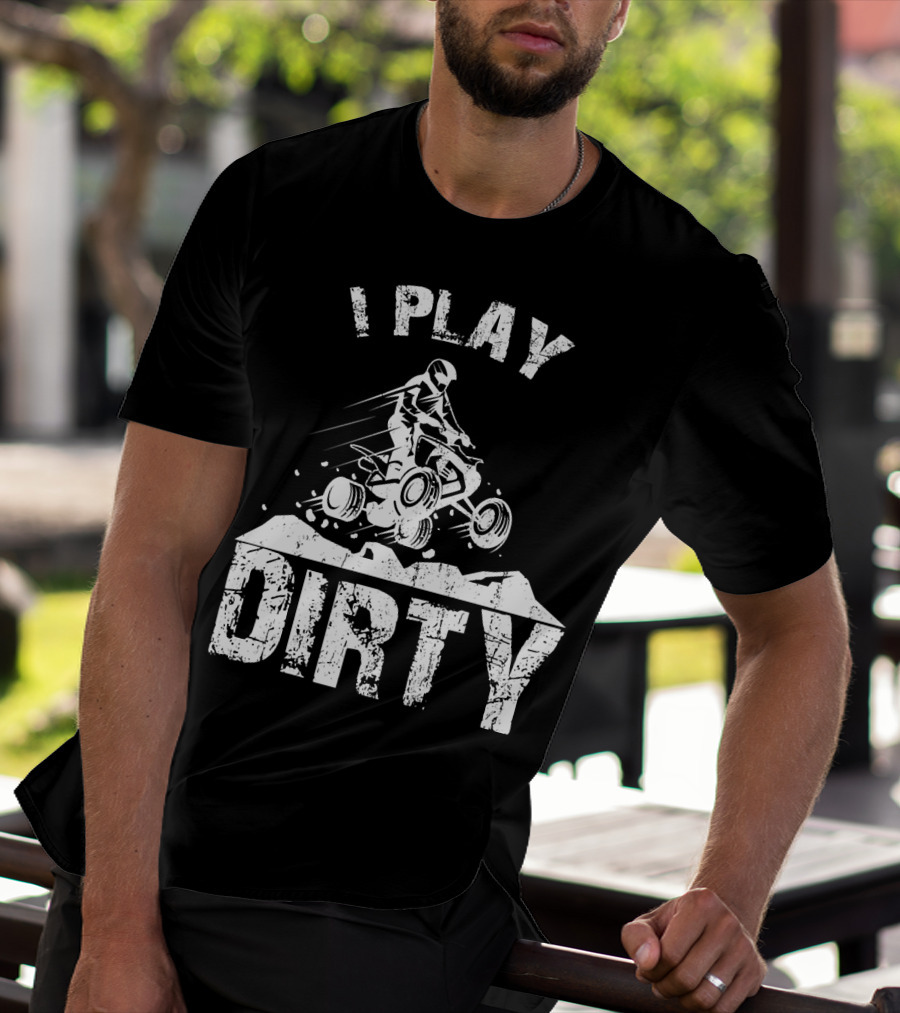 I Play Dirty ATV 4 Wheeler Quad Jumping Adventure T-Shirt