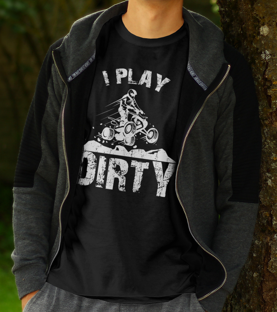 I Play Dirty ATV 4 Wheeler Quad Jumping Adventure T-Shirt