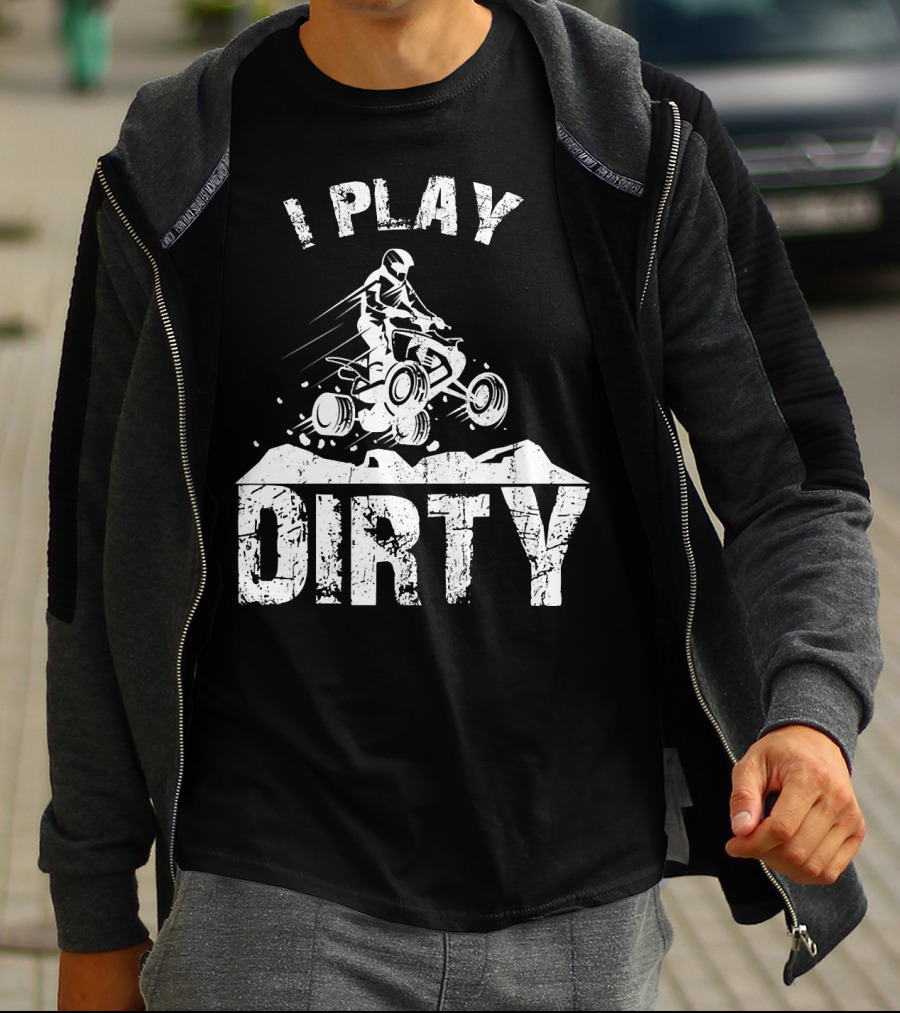 I Play Dirty ATV 4 Wheeler Quad Jumping Adventure T-Shirt