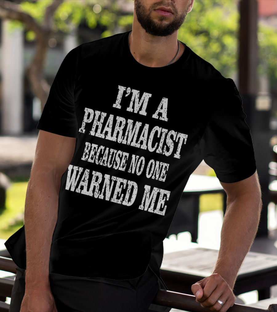 I'm A Pharmacist Because No One Warned Me Funny Druggist T-Shirt