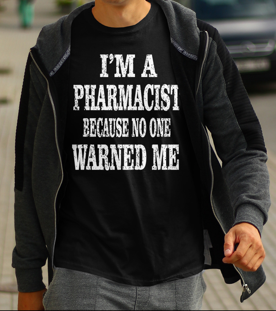 I'm A Pharmacist Because No One Warned Me Funny Druggist T-Shirt