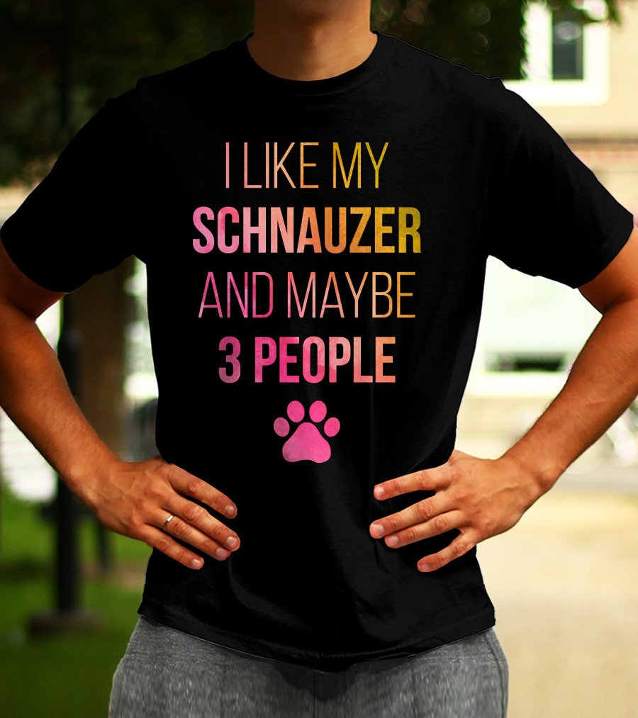 I Like My Schnauzer And Maybe 3 People T-Shirt