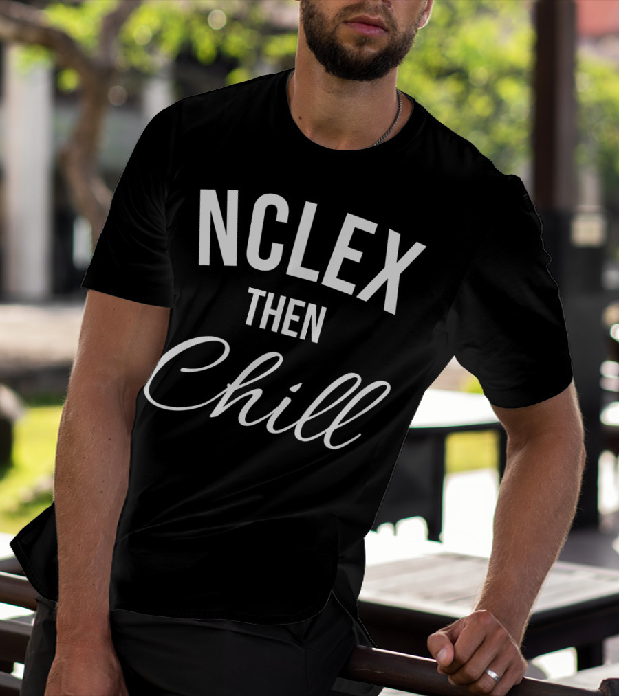 NCLEX Then Chill Funny Nurse Meme Joke For RN LPN PN 147 T-Shirt