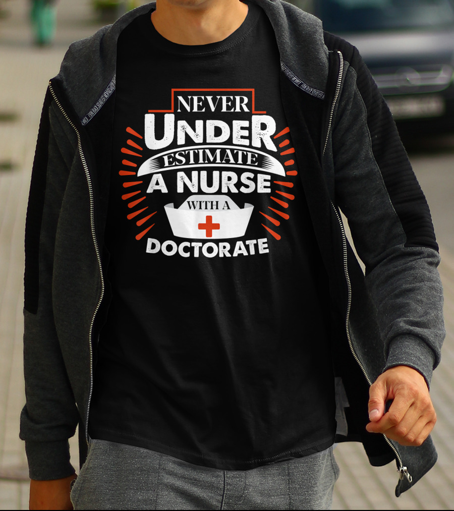 Never Underestimate A Nurse With A Doctorate Plus T-Shirt