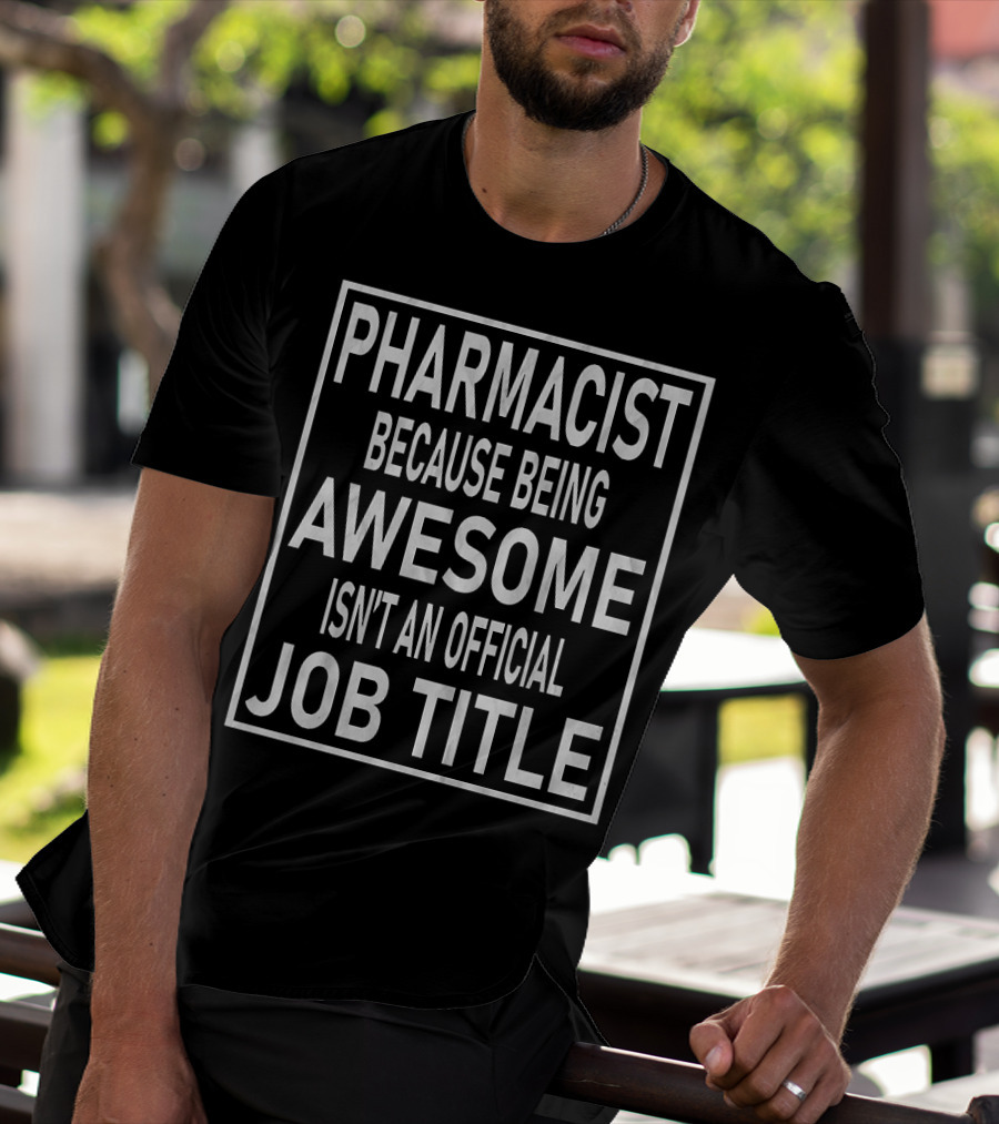 PHARMACIST Because Being Awesome Isn't An Official Job Title T-Shirt