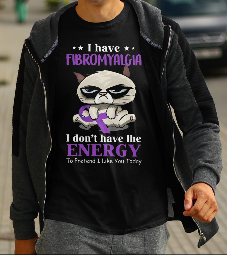 I Have Fibromyalgia I Don't Have The Energy To Pretend I Like You Today T-Shirt