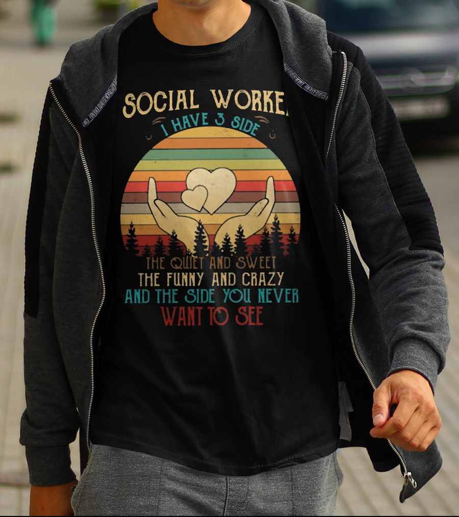 Social Worker I Have 3 Sides The Quiet And Sweet The Funny And Crazy And The Side You Never Want To See T-Shirt
