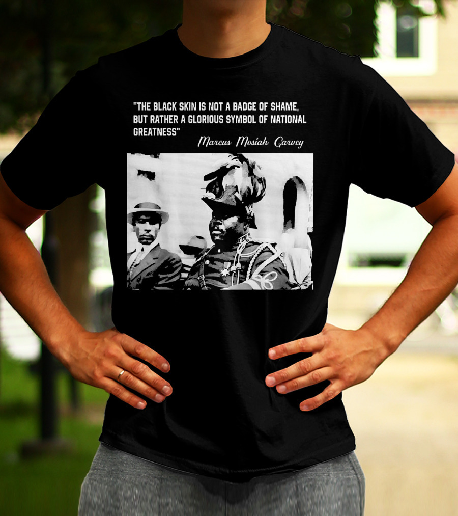 The Black Skin Is Not A Badge Of Shame Marcus Garvey T-Shirt