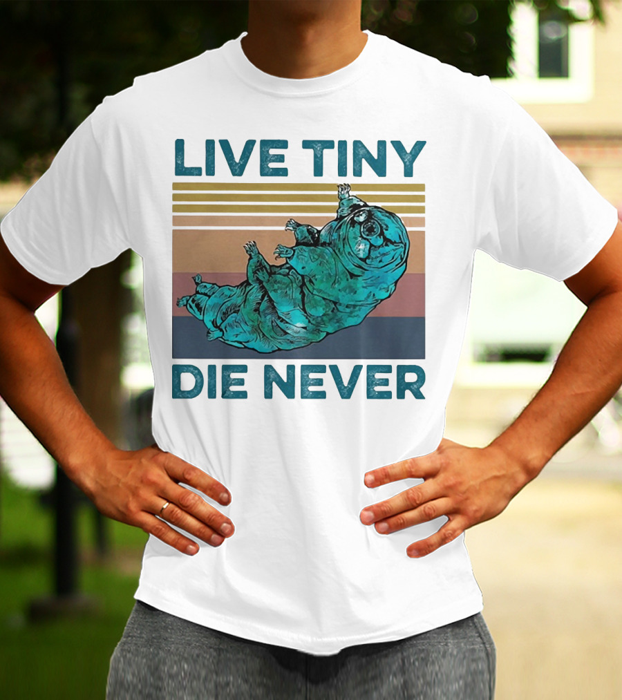 Live Tiny Die Never Tardigrade T-Shirt