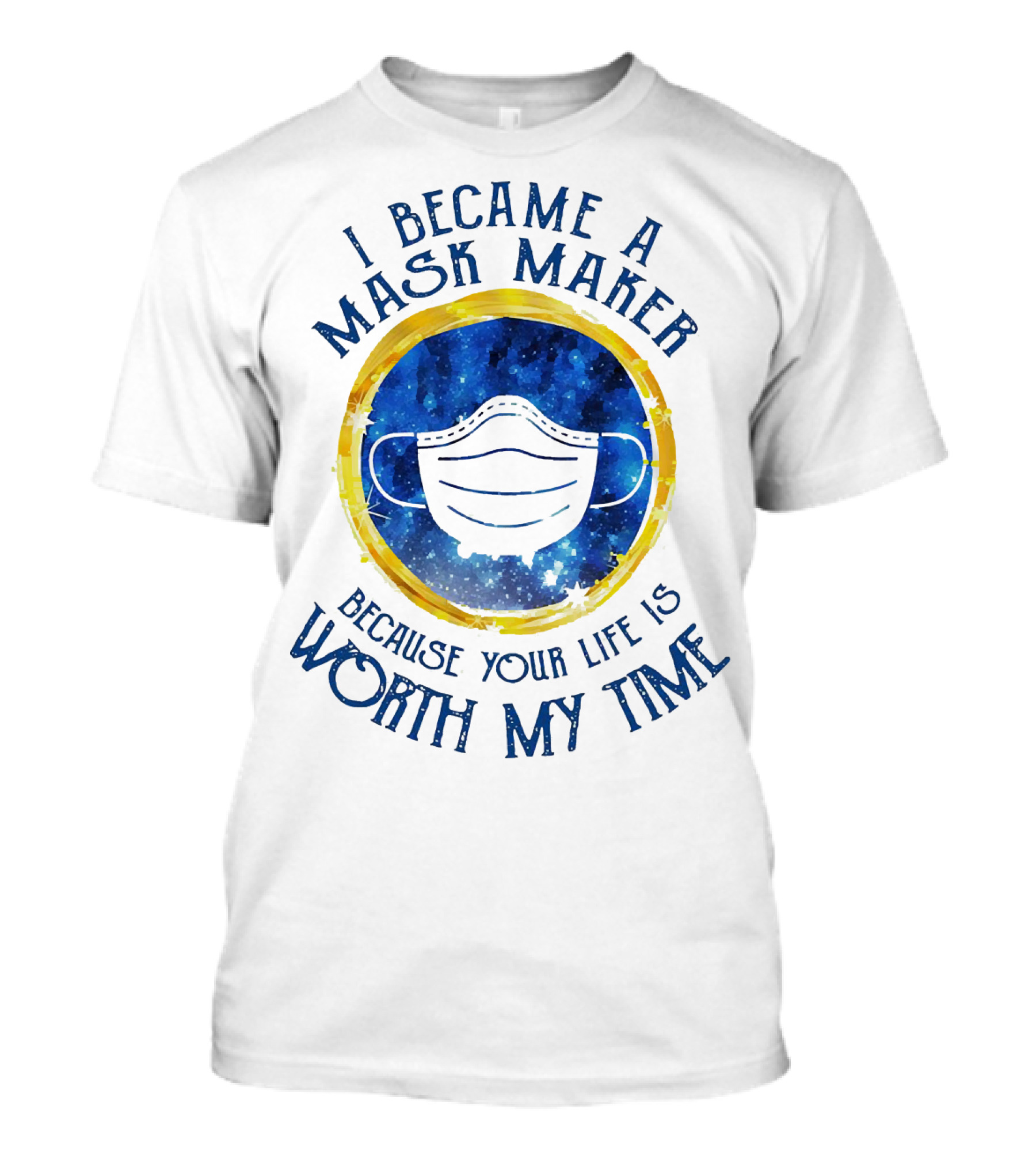 I Became A Mask Maker Because Your Life Is Worth My Time White Mask On Starry Blue Circle With Yellow Ring T-Shirt