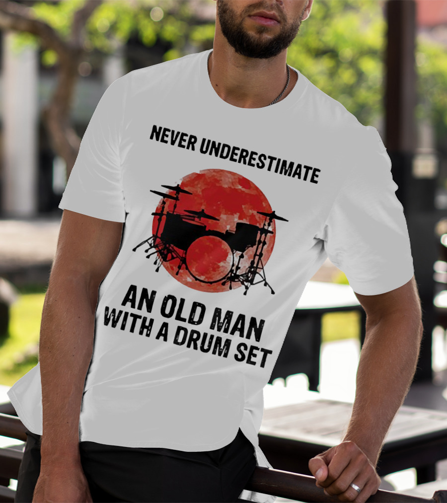 Never Underestimate An Old Man With A Drum Set Sunset T-Shirt