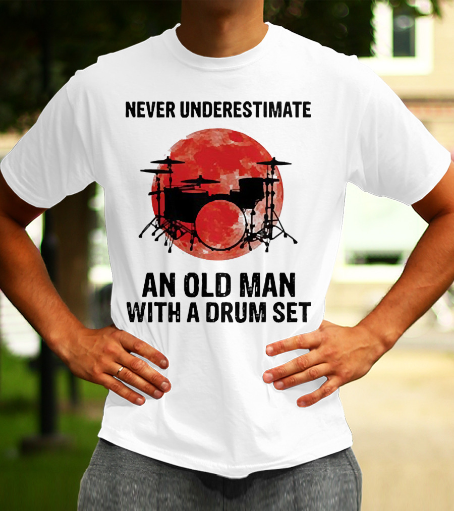 Never Underestimate An Old Man With A Drum Set Sunset T-Shirt
