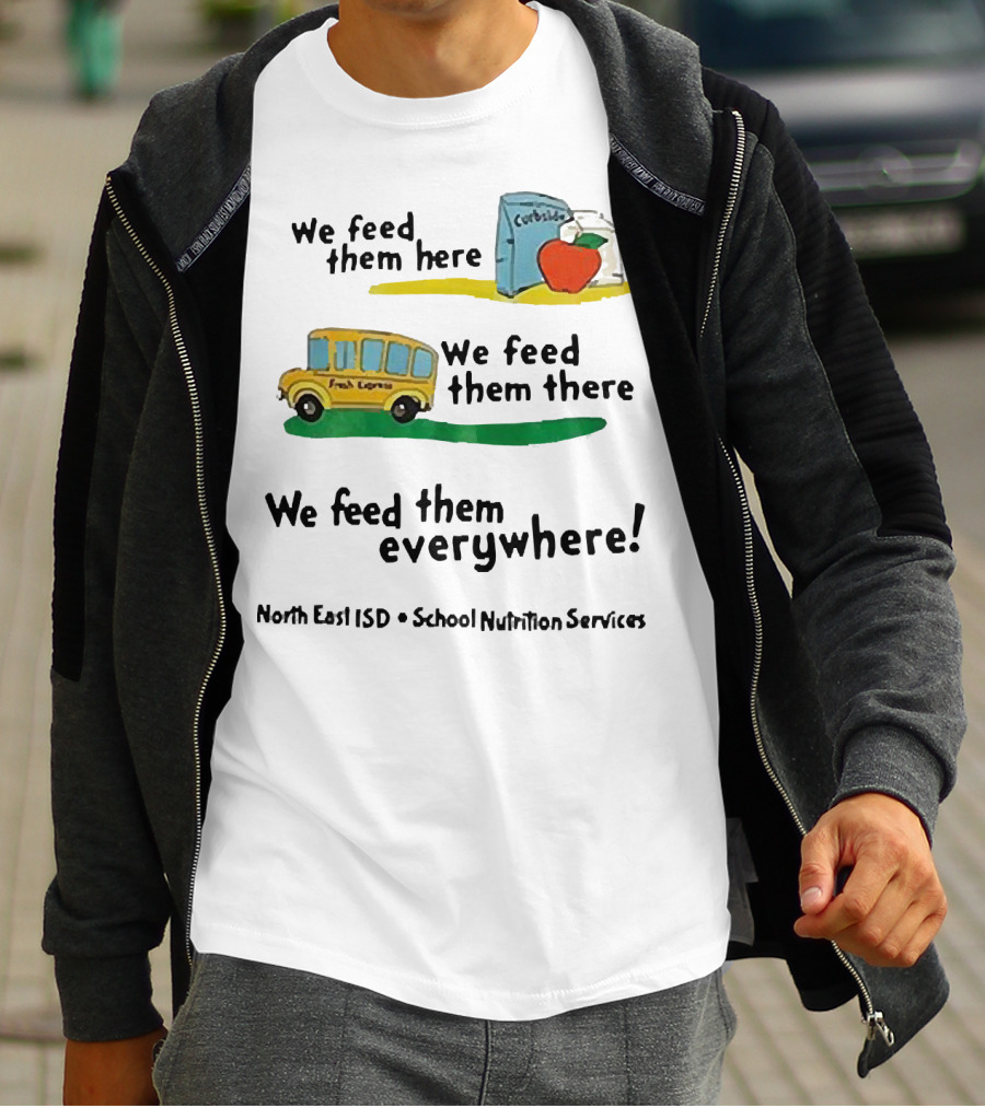 We Feed Them Here There Everywhere North East ISD School Nutrition Services Curbside Fresh Express T-Shirt