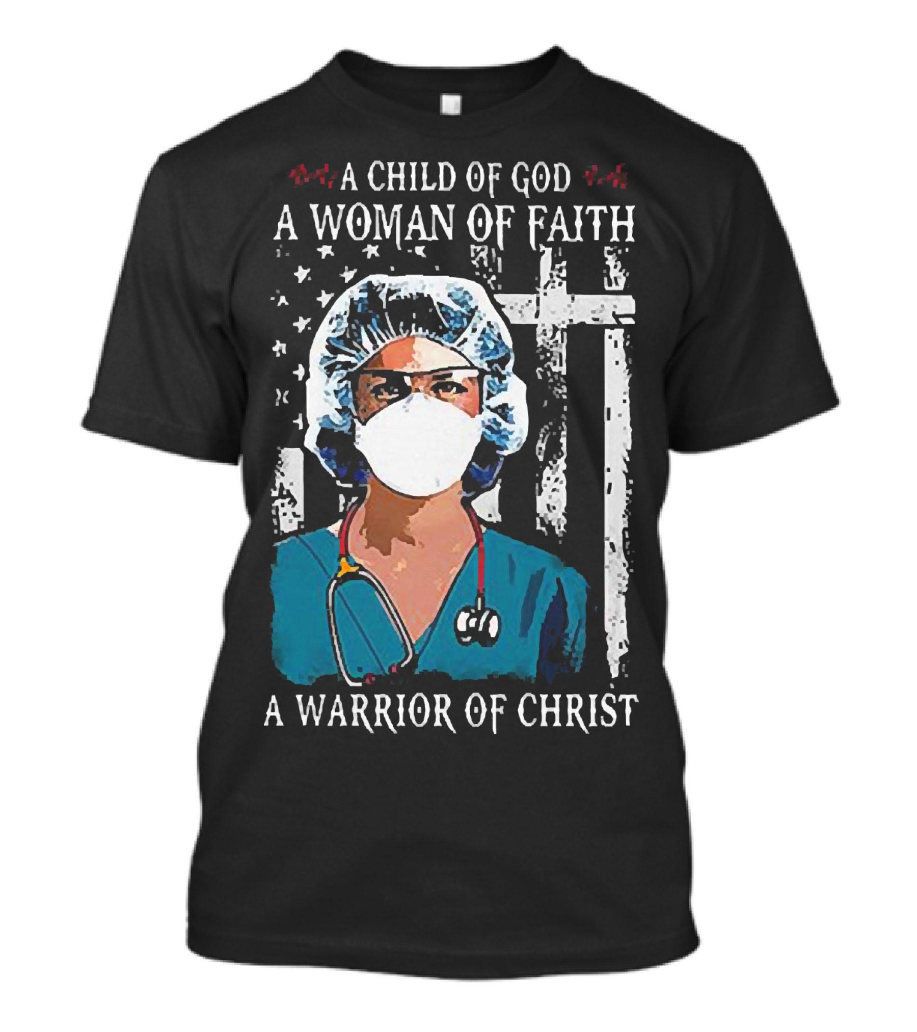 A Child Of God A Woman Of Faith A Warrior Of Christ American Flag Nurse T-Shirt