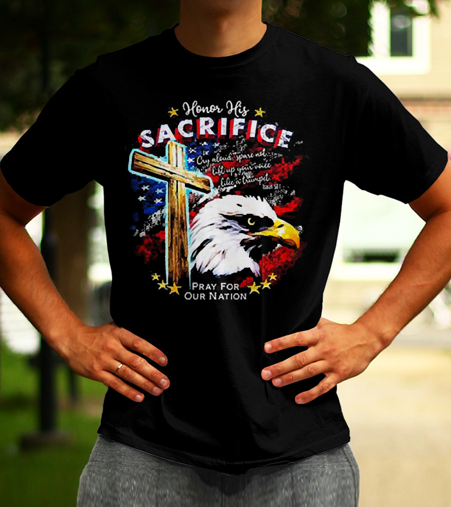 Honor His Sacrifice Pray For Our Nation Eagle American Flag Cross T-Shirt