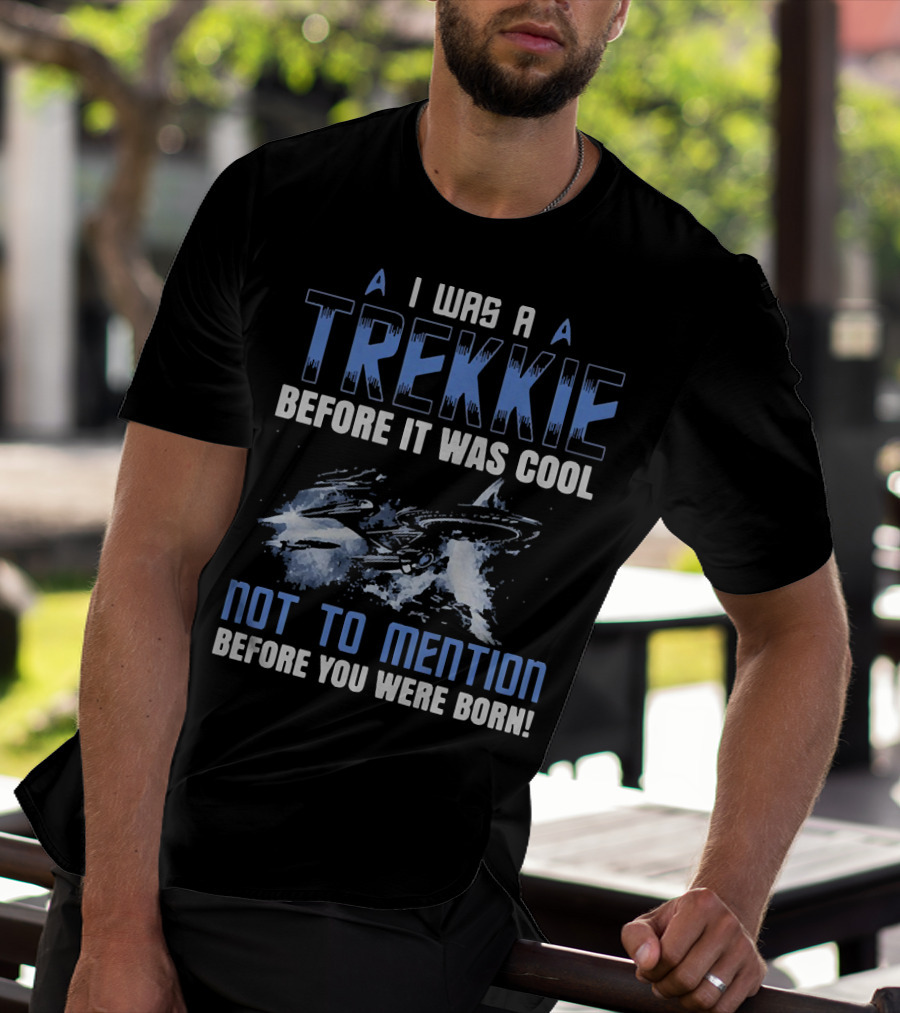 I Was A Trekkie Before It Was Cool Not To Mention Before You Were Born Spaceship T-Shirt