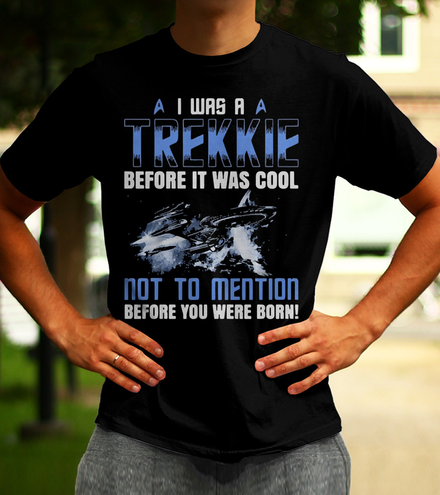 I Was A Trekkie Before It Was Cool Not To Mention Before You Were Born Spaceship T-Shirt